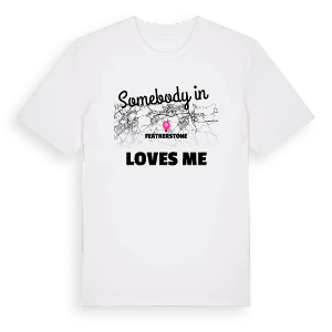 Någon i Featherstone älskar mig t-shirt – ekologisk bomull t-shirt från Pinshirt