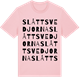 Pink Cotton t-shirt med Slåttsvedjorna ordlek t-shirt